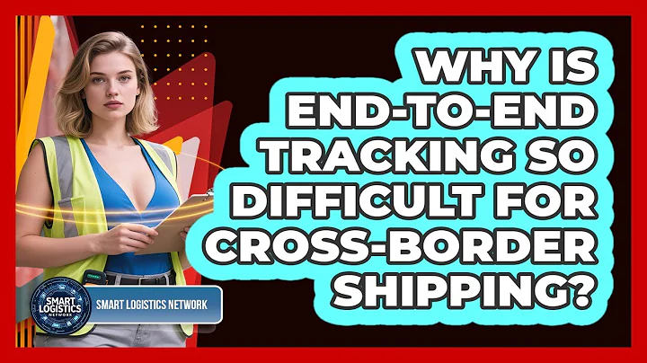 Why Is End-to-end Tracking So Difficult For Cross-border Shipping? - Smart Logistics Network