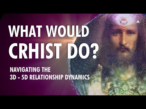 What Would CHRIST Do? | Navigating the 3D - 5D RELATIONSHIP Dynamics