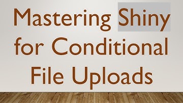 Mastering Shiny for Conditional File Uploads