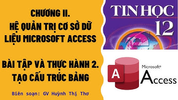 TIN HỌC 12 - BÀI TẬP VÀ THỰC HÀNH 2: TẠO CẤU TRÚC BẢNG