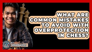 What Are Common Mistakes To Avoid With Overprotection In Chess? - The Board Game Xpert