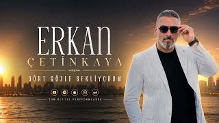 Erkan Çetinkaya - Dört Gözle Bekliyorum (Yar Senin Gelişini)