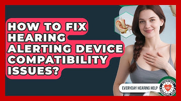 How To Fix Hearing Alerting Device Compatibility Issues? - Everyday Hearing Help