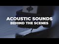 Acoustic sounds behind the scenes