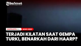 Terjadi Kilatan Saat Gempa Turki, Benarkah Dari HAARP?