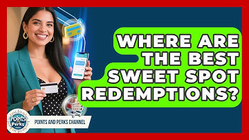 Where Are The Best Sweet Spot Redemptions? - Points and Perks Channel