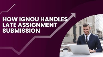 How IGNOU Handles Late Assignment Submissions | IGNOU galaxy