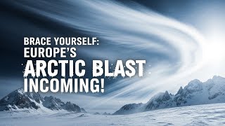 Brace Yourself: Europe's Arctic Blast Incoming!
