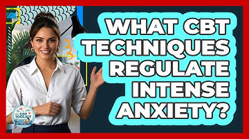 What CBT Techniques Regulate Intense Anxiety? - CBT Toolkit