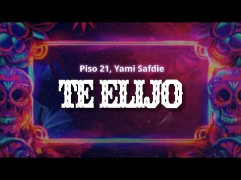 Piso 21, Yami Safdie  - Te Elijo (Letra / Lyrics)