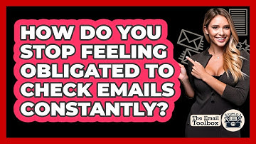 How Do You Stop Feeling Obligated To Check Emails Constantly? - TheEmailToolbox.com