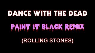 Video thumbnail of "DANCE WITH THE DEAD - PAINT IT BLACK (remix)"