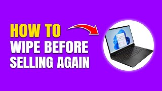 How To Wipe a Laptop Before Selling It (Windows 11 & 10)