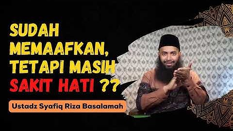 Sudah Memaafkan Tapi Masih Sakit Hati - Ustadz Syafiq Riza Basalamah