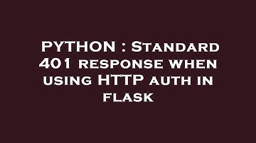 PYTHON : Standard 401 response when using HTTP auth in flask