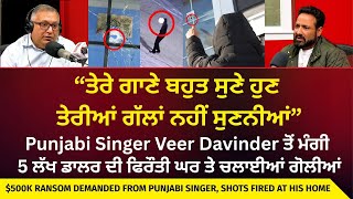 $500K Ransom Demanded, Shots Fired at His Home | Veer Davinder ਤੋਂ ਮੰਗੀ 5 ਲੱਖ ਡਾਲਰ ਦੀ ਫਿਰੌਤੀ