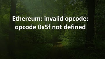 Ethereum: invalid opcode: opcode 0x5f not defined