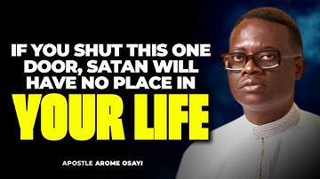 IF YOU SHUT THIS ONE DOOR, SATAN WILL HAVE NO PLACE IN YOUR LIFE || APOSTLE AROME OSAYI