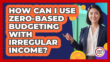 How Can I Use Zero-based Budgeting With Irregular Income? - Asian Family Finance Pro