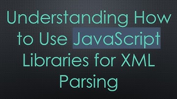 Understanding How to Use JavaScript Libraries for XML Parsing