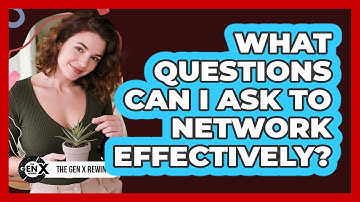 What Questions Can I Ask To Network Effectively?