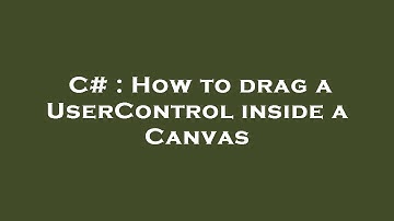 C# : How to drag a UserControl inside a Canvas