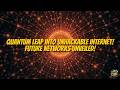 Building the Quantum Internet: Unhackable Future Networks