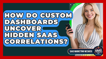 How Do Custom Dashboards Uncover Hidden SaaS Correlations? - Saas Marketing Wizards