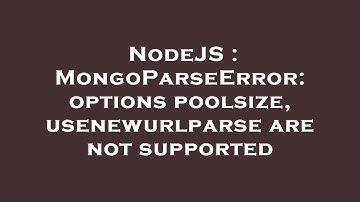 NodeJS : MongoParseError: options poolsize, usenewurlparse are not supported