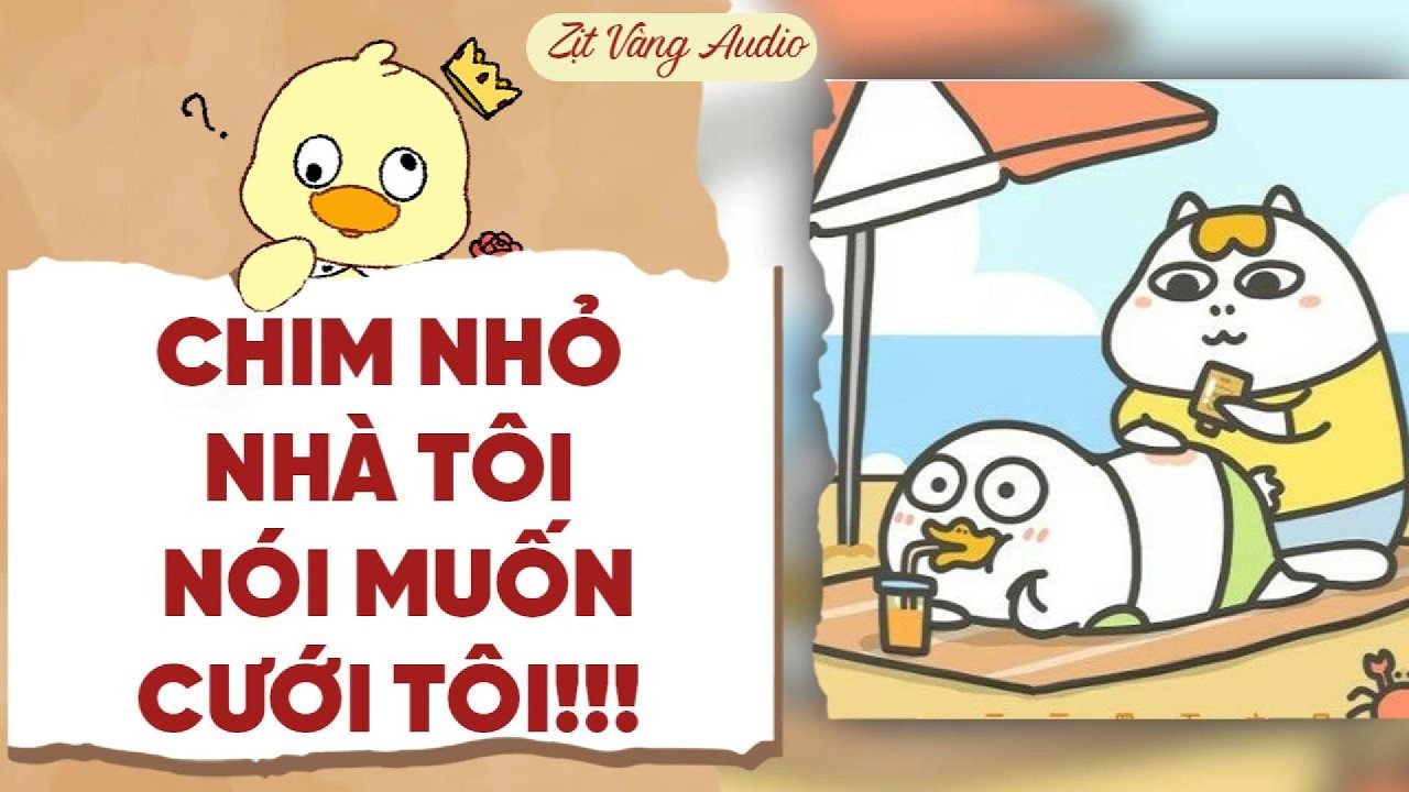 【Truyện Audio】CHIM NHỎ NHÀ TÔI NÓI MUỐN CƯỚI TÔI!!!!| Zịt Vàng Audio