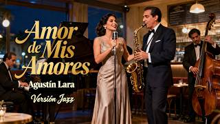 Amor De Mis Amores  Agustn Lara  Cover Bolero Jazz  Jazz Latino Y Msica Romntica