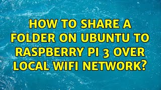Ubuntu: How to share a folder on Ubuntu to Raspberry Pi 3 over local WiFi network (3 Solutions!!)