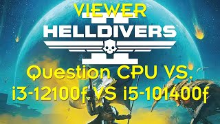 HELLDIVERS 2 Viewer is newer i3 better than older i5...The i3 12100f vs i5 10400f