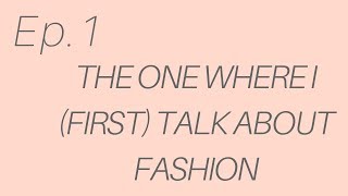 Ep. 1 The One Where I First Talk About Fashion
