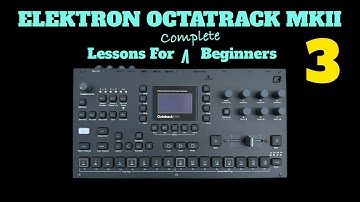Elektron Octatrack Mk.II - Lessons For Complete Beginners - Video 3