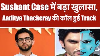 Sushant Case में बड़ा खुलासा, Aaditya Thackeray की कॉल हुई Track