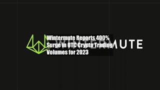 Wintermute Reports 400% Surge in OTC Crypto Trading Volumes for 2023