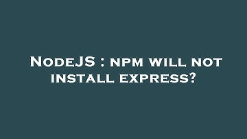 NodeJS : npm will not install express?