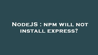 NodeJS : npm will not install express? Profile