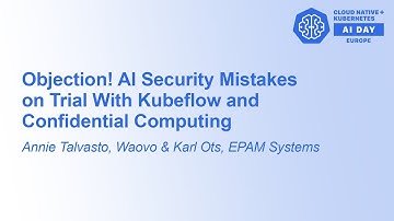 Objection! AI Security Mistakes on Trial With Kubeflow and Confidential... Annie Talvasto & Karl Ots