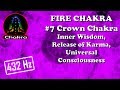 FIRE CHAKRA - 7 Crown (Sahasrara) Chakra – Inner Wisdom, Release of Karma, Universal Consciousness
