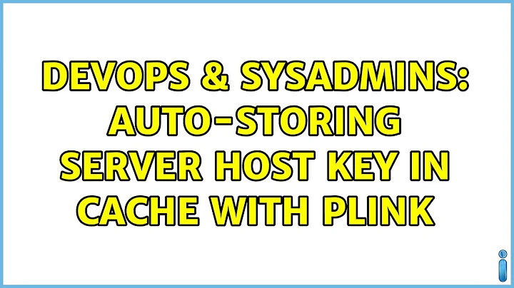 DevOps & SysAdmins: Auto-storing server host key in cache with plink (3 Solutions!!)