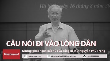 Những câu nói đi vào lòng dân của Tổng Bí thư Nguyễn Phú Trọng