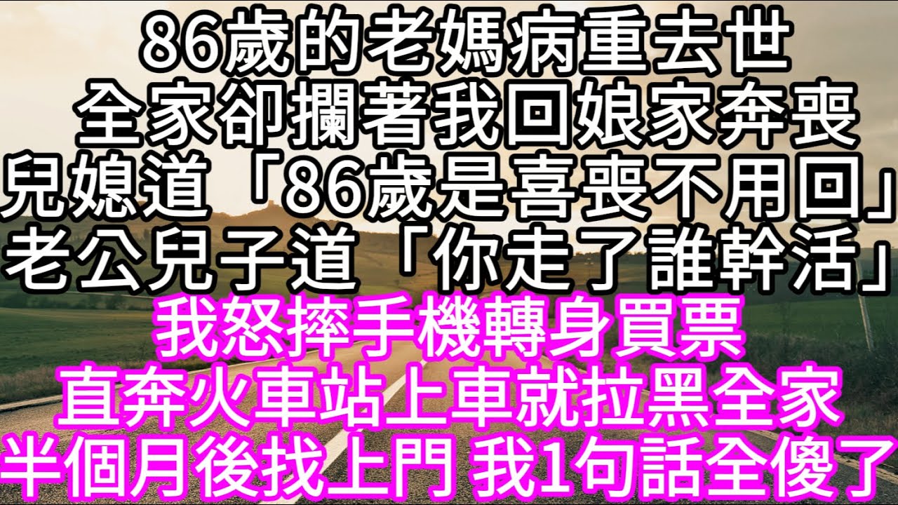 86歲的老媽病重去世全家卻攔著我回娘家奔喪兒媳道「86歲是喜喪不用回」老公兒子道「你走了誰幹活」」#心書時光 #為人處事 #生活經驗 #情感故事 #唯美频道 #爽文
