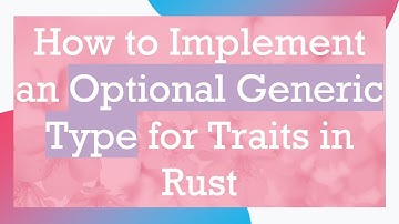 How to Implement an Optional Generic Type for Traits in Rust