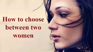 How to choose between two women | Relationships