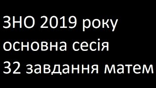 ЗНО 2019 основна сесія 32 завдання математика