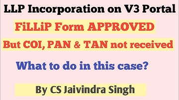 FiLLiP Form Approved but COI, PAN, TAN card not received II LLP Incorporation on V3 Portal