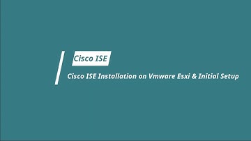 Cisco ISE Installation on Vmware Esxi and initial setup