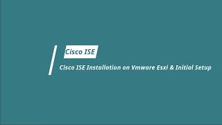 Cisco ISE Installation on Vmware Esxi and initial setup
